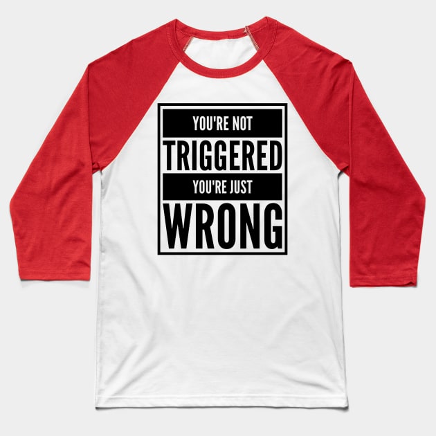 You're Not Triggered, You're Just Wrong Baseball T-Shirt by BeautyAndMockery
